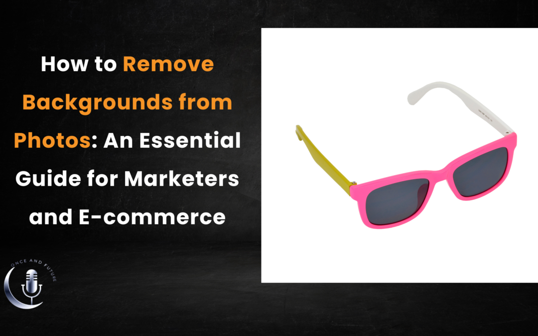 How to Remove Backgrounds from Images: An Essential Guide for Marketers and E-commerce